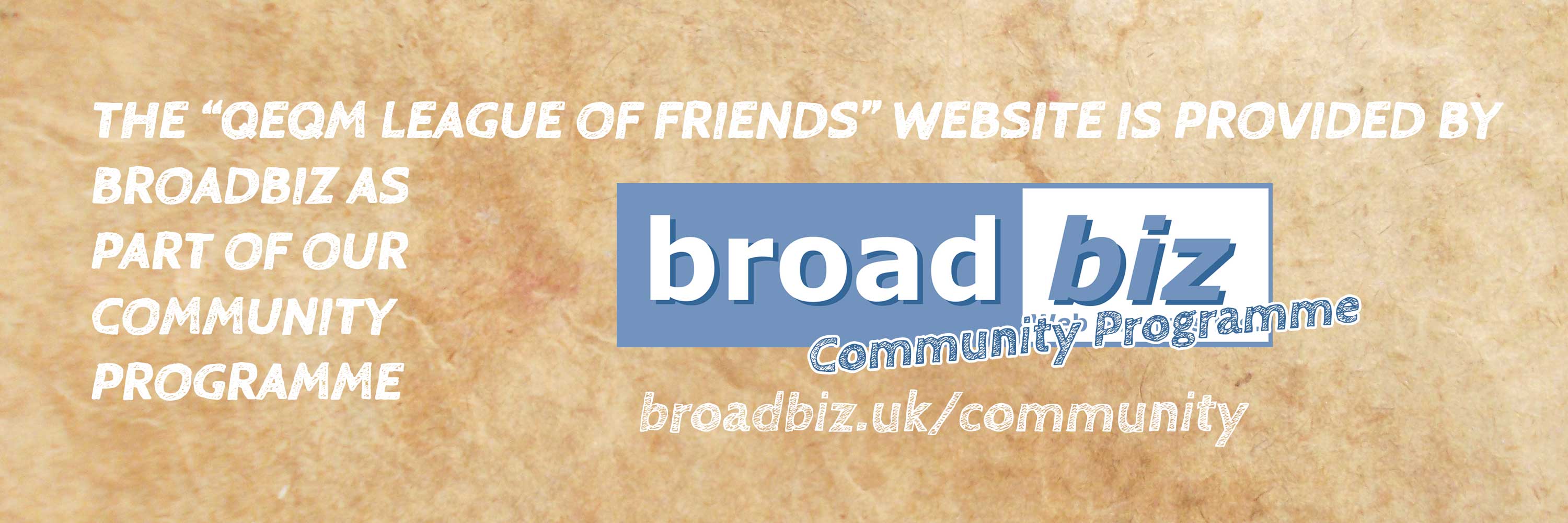 The QEQM League of Friends website is provided by Broadbiz as part of our Community Programme